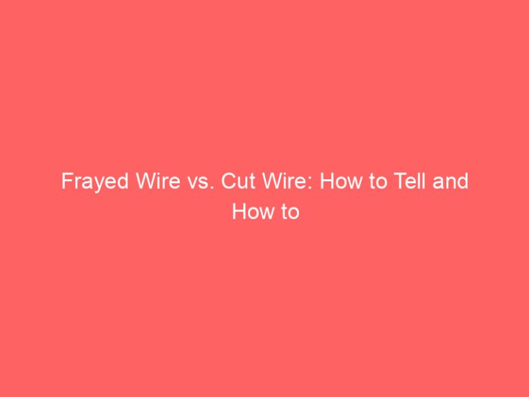 Frayed Wire vs. Cut Wire: How to Tell and How to Fix Each