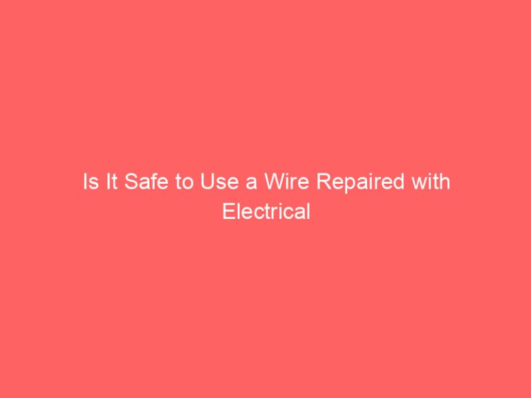 Is It Safe to Use a Wire Repaired with Electrical Tape?