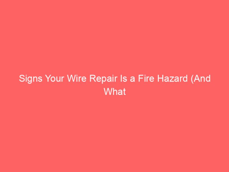 Signs Your Wire Repair Is a Fire Hazard (And What to Do Instead)